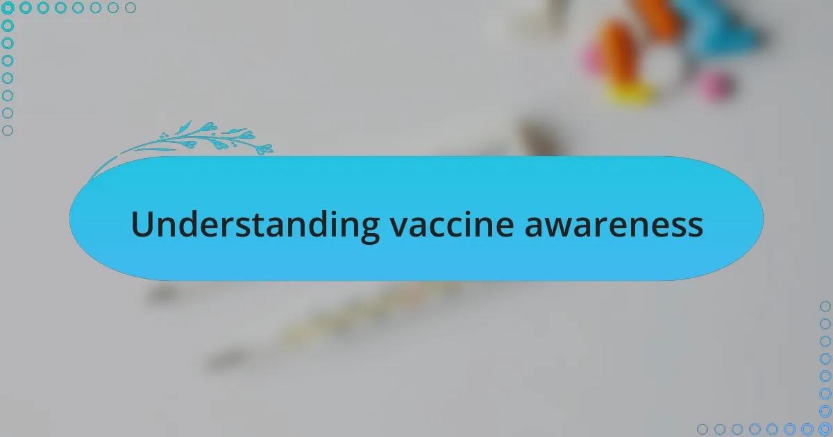 Understanding vaccine awareness
