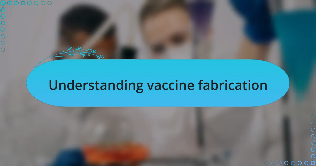 Understanding vaccine fabrication
